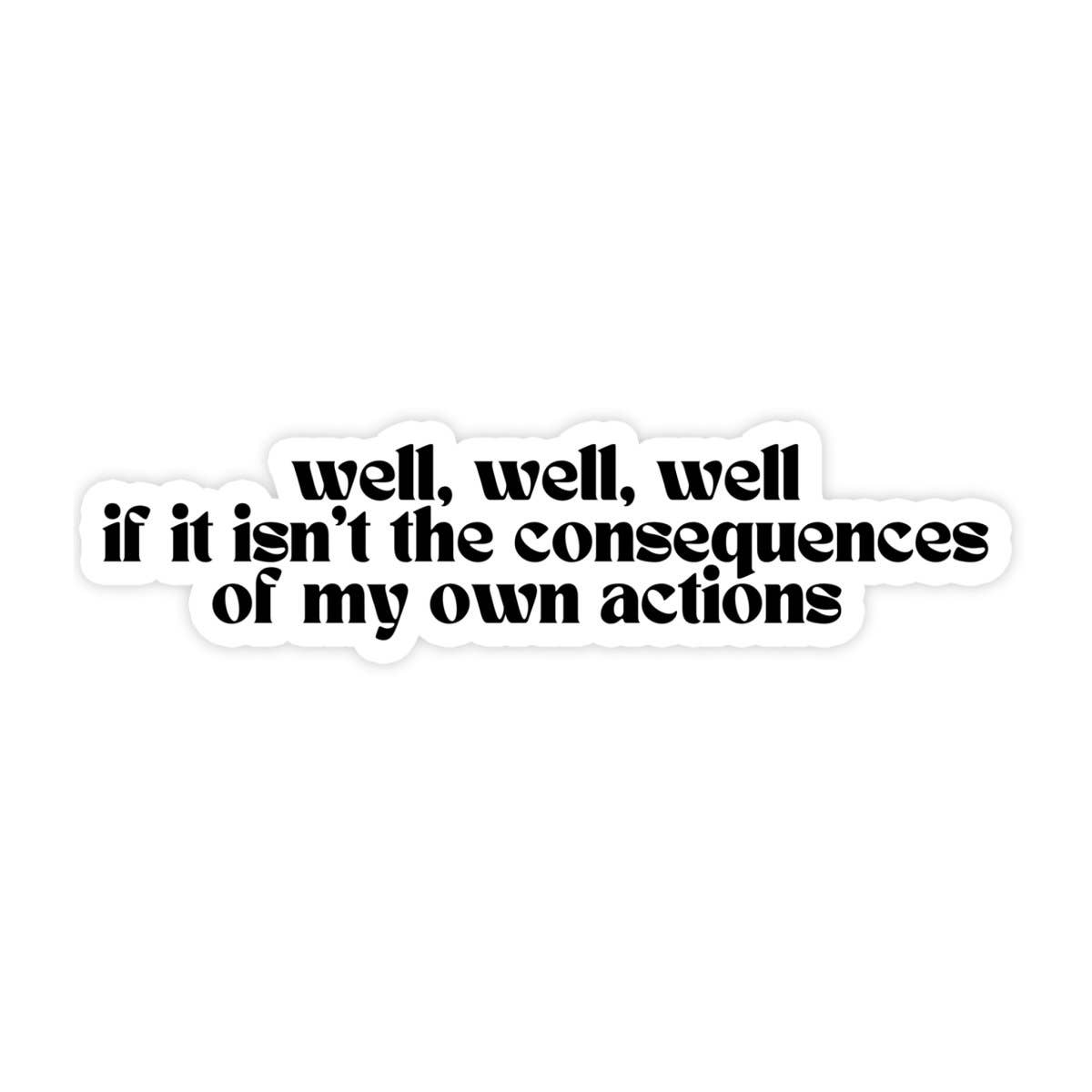 Sticker Bull - Well, Well, Well If This Isn't The Consequences Of My Own Actions Funny Waterproof Vinyl Sticker for Car, Laptop, Phone, Waterbottle