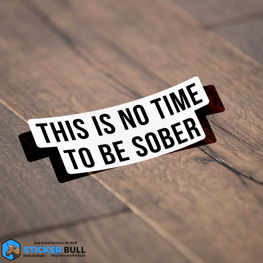 Sticker Bull - This is No Time To Be Sober Sticker, Funny Meme Sticker