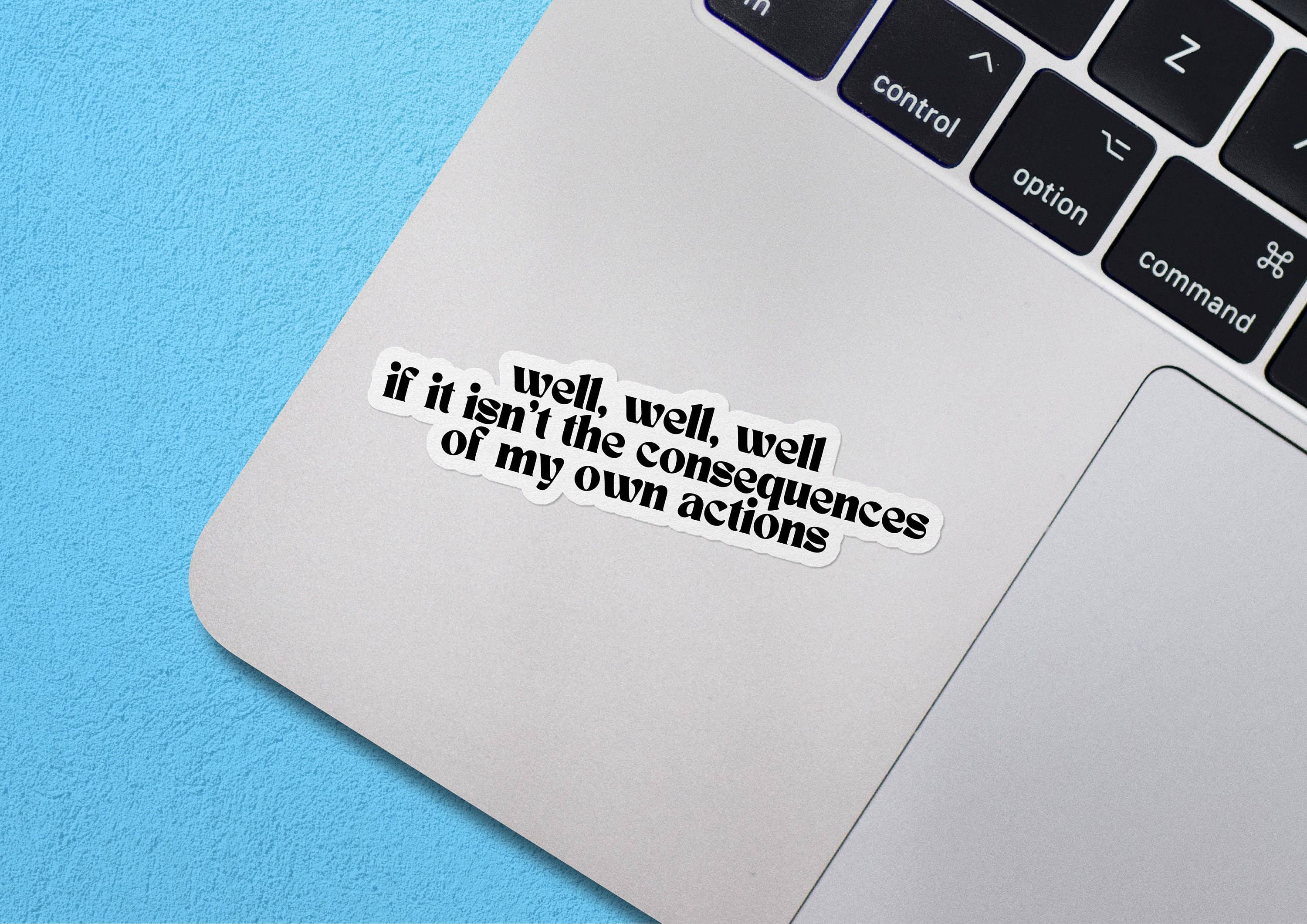 Sticker Bull - Well, Well, Well If This Isn't The Consequences Of My Own Actions Funny Waterproof Vinyl Sticker for Car, Laptop, Phone, Waterbottle