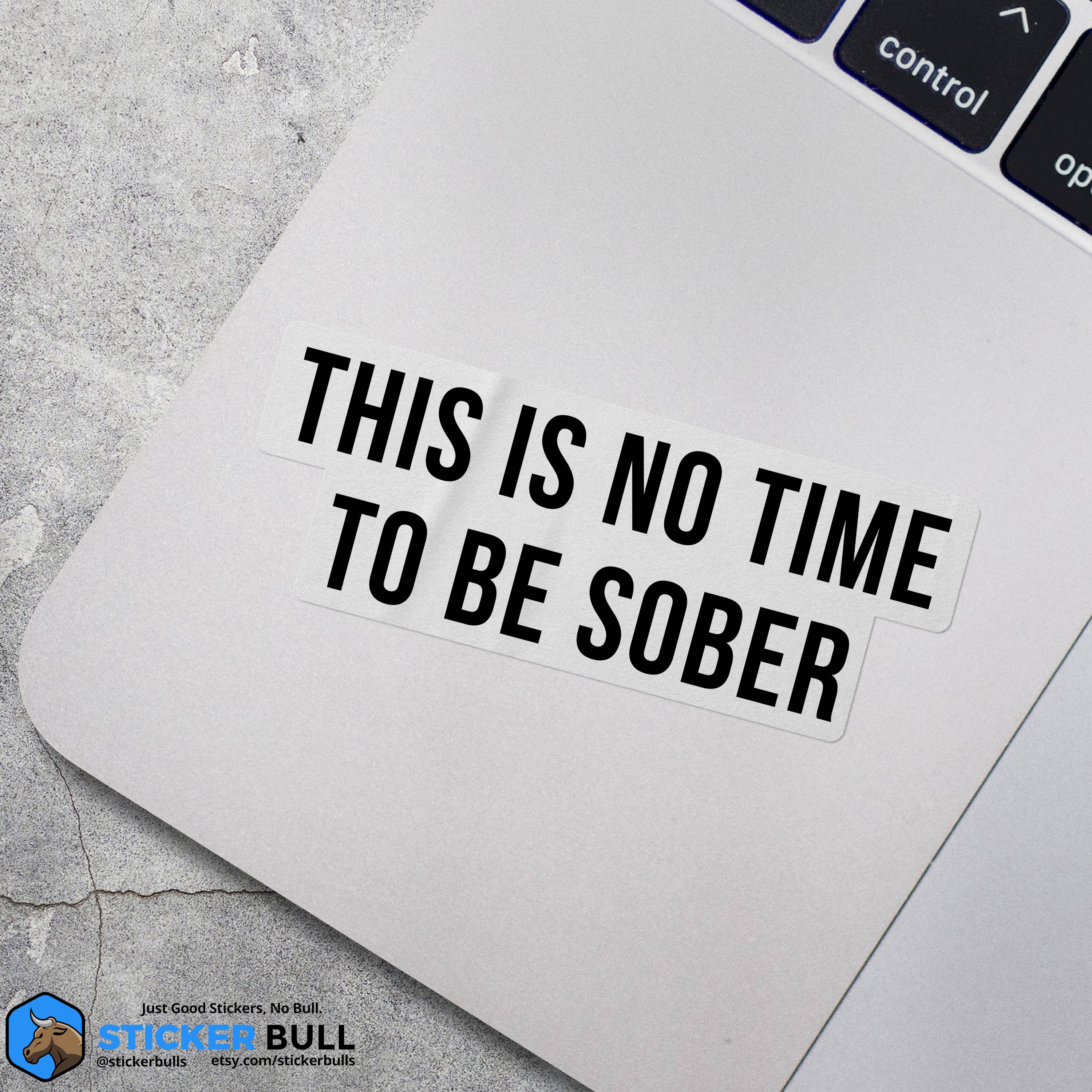 Sticker Bull - This is No Time To Be Sober Sticker, Funny Meme Sticker